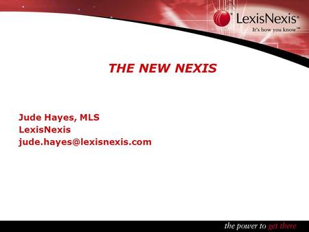 THE NEW NEXIS Jude Hayes, MLS LexisNexis