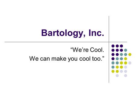 Bartology, Inc. “We’re Cool. We can make you cool too.”