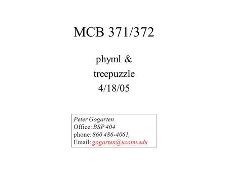 MCB 371/372 phyml & treepuzzle 4/18/05 Peter Gogarten Office: BSP 404 phone: 860 486-4061,