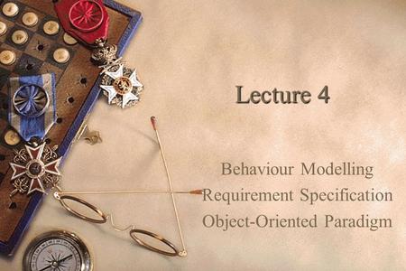 1 Lecture 4 Behaviour Modelling Requirement Specification Object-Oriented Paradigm.