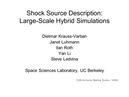 Shock Source Description: Large-Scale Hybrid Simulations Dietmar Krauss-Varban Janet Luhmann Ilan Roth Yan Li Steve Ledvina Space Sciences Laboratory,