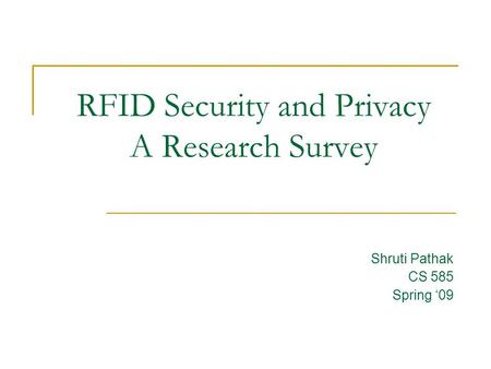 RFID Security and Privacy A Research Survey Shruti Pathak CS 585 Spring ‘09.