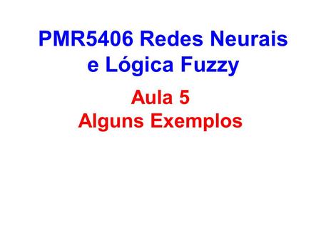 Aula 5 Alguns Exemplos PMR5406 Redes Neurais e Lógica Fuzzy.