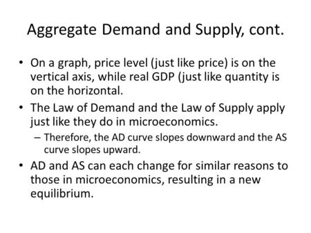Aggregate Demand and Supply, cont. On a graph, price level (just like price) is on the vertical axis, while real GDP (just like quantity is on the horizontal.