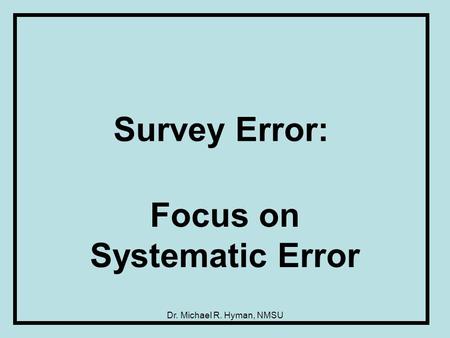 Dr. Michael R. Hyman, NMSU Survey Error: Focus on Systematic Error.