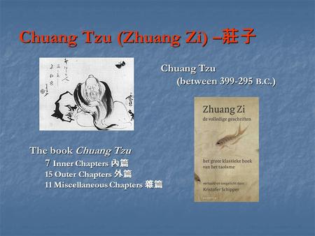 Chuang Tzu (Zhuang Zi) – 莊子 The book Chuang Tzu 7 Inner Chapters 內篇 7 Inner Chapters 內篇 15 Outer Chapters 外篇 15 Outer Chapters 外篇 11 Miscellaneous Chapters.