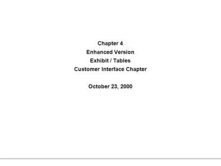 Chapter 4 Enhanced Version Exhibit / Tables Customer Interface Chapter October 23, 2000.