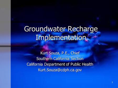 Groundwater Recharge Implementation Kurt Souza, P.E., Chief Southern California Section California Department of Public Health 1.