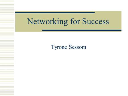 Networking for Success Tyrone Sessom. Importance of Networking  Networking will expose you to the largest number of job leads in the shortest length.