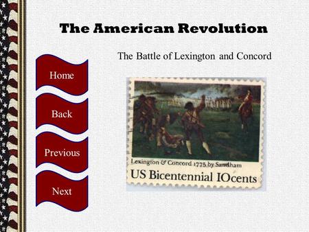 The American Revolution The Battle of Lexington and Concord Home Back Previous Next.