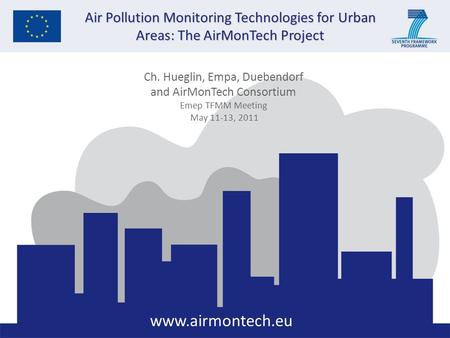 Www.airmontech.eu Ch. Hueglin, Empa, Duebendorf and AirMonTech Consortium Emep TFMM Meeting May 11-13, 2011 Air Pollution Monitoring Technologies for Urban.