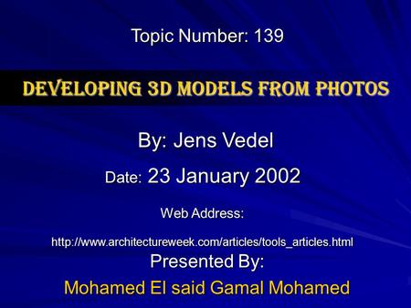 Developing 3D models from photos Presented By: Mohamed El said Gamal Mohamed By: Jens Vedel Web Address: