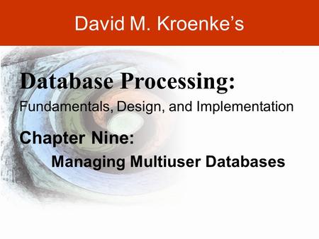 9-1 David M. Kroenke’s Chapter Nine: Managing Multiuser Databases Database Processing: Fundamentals, Design, and Implementation.