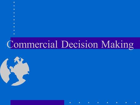 Commercial Decision Making Commercial Opns Need to focus on safety Decisions may not be popular Never base inflight decisions on how it will affect your.