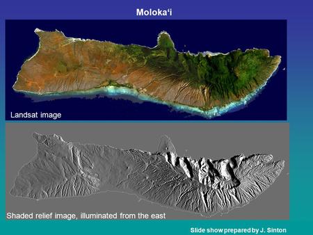 Moloka‘i Slide show prepared by J. Sinton Landsat image Shaded relief image, illuminated from the east.