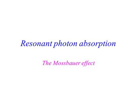 Resonant photon absorption The Mossbauer effect Photon attenuation Radiation attenuation by: -- photoelectric effect -- compton scattering (E  