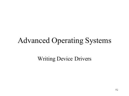 52 Advanced Operating Systems Writing Device Drivers.