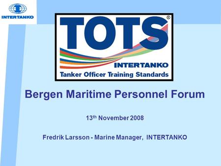 Bergen Maritime Personnel Forum 13 th November 2008 Fredrik Larsson - Marine Manager, INTERTANKO ®