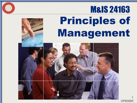 1 OPENER M&IS 24163 Principles of Management. 2 OPENER REQUIRED READING EFFECTIVE MANAGEMENT By Chuck Williams Third Edition CENGAGE (2007) E-Materials: