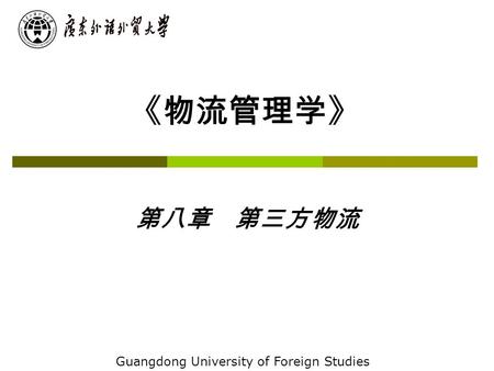 《物流管理学》 第八章 第三方物流 Guangdong University of Foreign Studies.