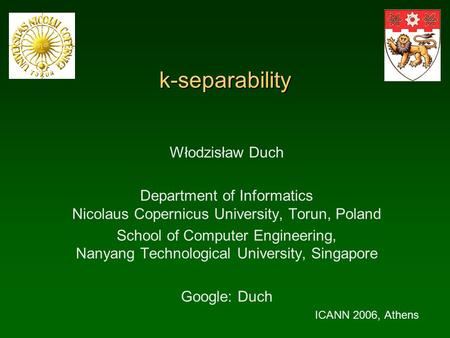 K-separability Włodzisław Duch Department of Informatics Nicolaus Copernicus University, Torun, Poland School of Computer Engineering, Nanyang Technological.