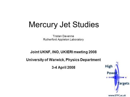 Mercury Jet Studies Tristan Davenne Rutherford Appleton Laboratory Joint UKNF, INO, UKIERI meeting 2008 University of Warwick, Physics Department 3-4 April.