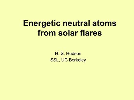 Energetic neutral atoms from solar flares H. S. Hudson SSL, UC Berkeley.