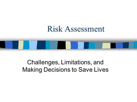 Risk Assessment Challenges, Limitations, and Making Decisions to Save Lives.