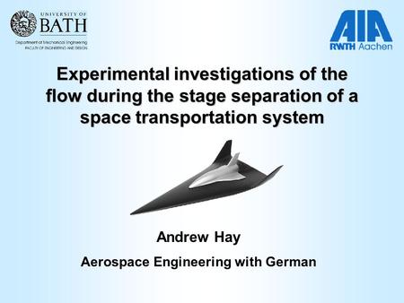 Experimental investigations of the flow during the stage separation of a space transportation system Andrew Hay Aerospace Engineering with German.