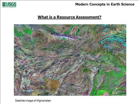 Modern Concepts in Earth Science What is a Resource Assessment? Satellite image of Afghanistan.