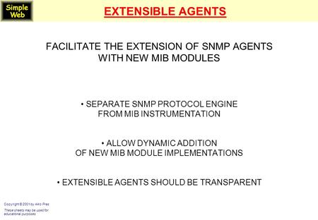 EXTENSIBLE AGENTS FACILITATE THE EXTENSION OF SNMP AGENTS WITH NEW MIB MODULES SEPARATE SNMP PROTOCOL ENGINE FROM MIB INSTRUMENTATION ALLOW DYNAMIC ADDITION.