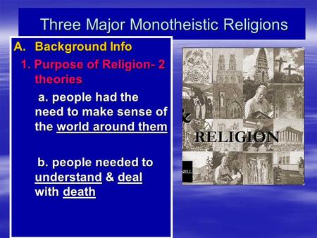 Three Major Monotheistic Religions Three Major Monotheistic Religions A.Background Info 1. Purpose of Religion- 2 theories 1. Purpose of Religion- 2 theories.