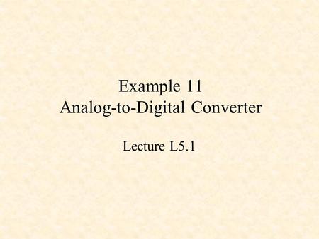 Example 11 Analog-to-Digital Converter Lecture L5.1.