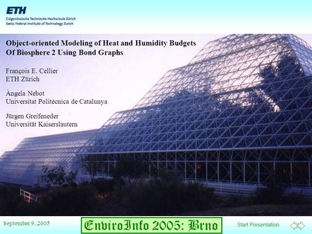 Start Presentation EnviroInfo 2005: Brno September 9, 2005 Object-oriented Modeling of Heat and Humidity Budgets Of Biosphere 2 Using Bond Graphs François.