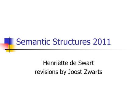 Semantic Structures 2011 Henriëtte de Swart revisions by Joost Zwarts.