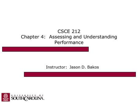 CSCE 212 Chapter 4: Assessing and Understanding Performance Instructor: Jason D. Bakos.