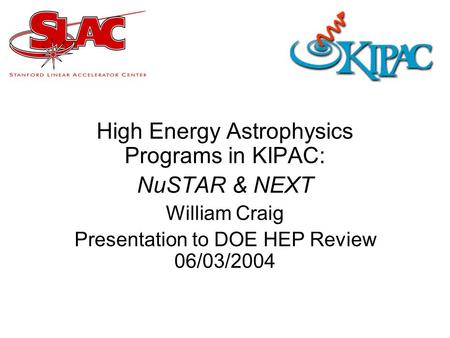 High Energy Astrophysics Programs in KIPAC: NuSTAR & NEXT William Craig Presentation to DOE HEP Review 06/03/2004.