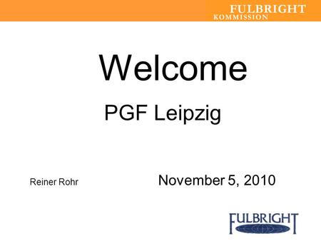 Welcome PGF Leipzig Reiner Rohr November 5, 2010.