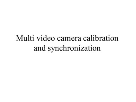 Multi video camera calibration and synchronization.