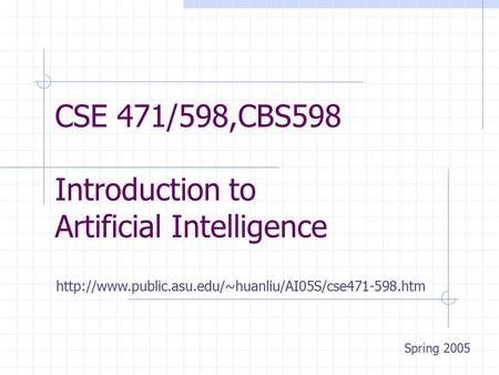 CSE 471/598,CBS598 Introduction to Artificial Intelligence Spring 2005
