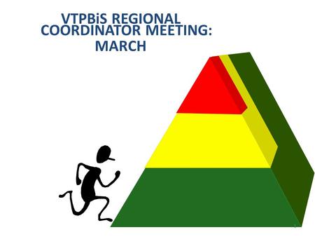 VTPBiS REGIONAL COORDINATOR MEETING: MARCH