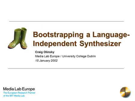 Bootstrapping a Language- Independent Synthesizer Craig Olinsky Media Lab Europe / University College Dublin 15 January 2002.
