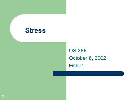 1 Stress OS 386 October 8, 2002 Fisher. 2 Agenda Discuss workplace stress Identify common stressors In-class stress assessment.