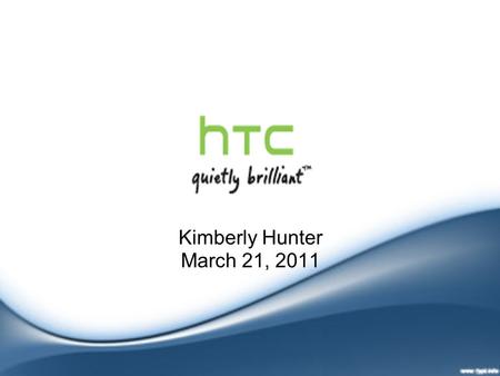 Kimberly Hunter March 21, 2011. Products First Microsoft powered smartphone (2002) First Android powered phone - HTC Dream (2008) HTC Sense - user interface.