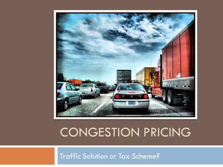 CONGESTION PRICING Traffic Solution or Tax Scheme?