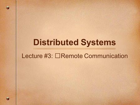 Distributed Systems Lecture #3: Remote Communication.