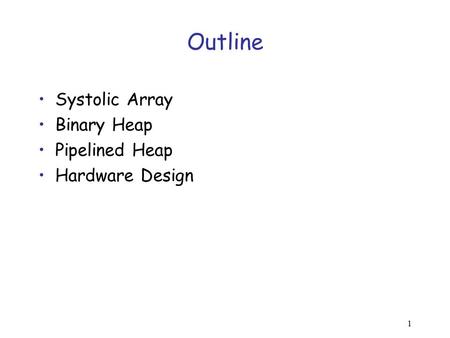1 Outline Systolic Array Binary Heap Pipelined Heap Hardware Design.