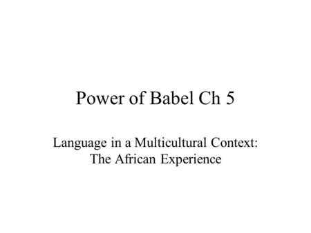 Power of Babel Ch 5 Language in a Multicultural Context: The African Experience.