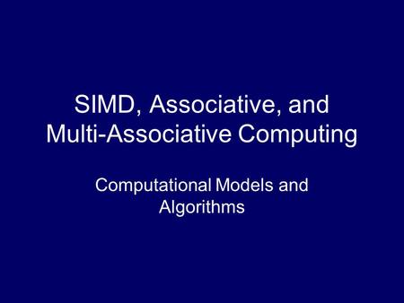 SIMD, Associative, and Multi-Associative Computing Computational Models and Algorithms.