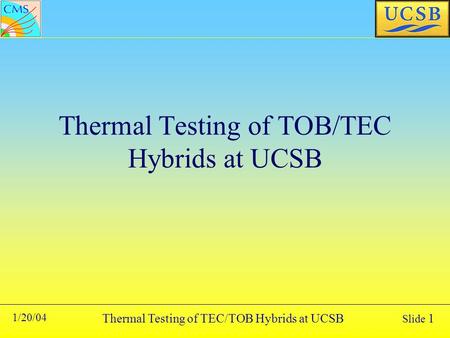Thermal Testing of TEC/TOB Hybrids at UCSB 1/20/04 Slide 1 Thermal Testing of TOB/TEC Hybrids at UCSB.